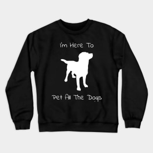 I'm Here To Pet All The Dogs Crewneck Sweatshirt